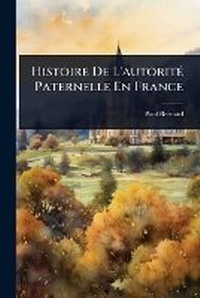 Bild: Histoire De L'autoritA(c) Paternelle En France - Hutson Street Press