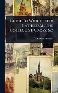 Abbildung von: Guide To Winchester Cathedral, The College, St. Cross, &c - Hutson Street Press