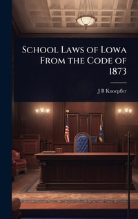 Abbildung von: School Laws of Lowa From the Code of 1873 - Hutson Street Press