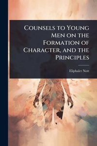 Enlarge image Cover: Counsels to Young Men on the Formation of Character, and the Principles - Hutson Street Press