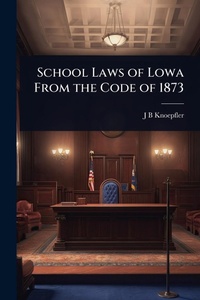 Abbildung von: School Laws of Lowa From the Code of 1873 - Hutson Street Press