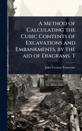 Cover: A Method of Calculating the Cubic Contents of Excavations and Embankments, by the aid of Diagrams. T - Hutson Street Press