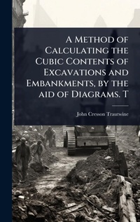Enlarge image Cover: A Method of Calculating the Cubic Contents of Excavations and Embankments, by the aid of Diagrams. T - Hutson Street Press
