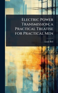 Enlarge image Cover: Electric Power Transmission; a Practical Treatise for Practical Men - Hutson Street Press