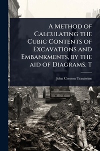 Enlarge image Cover: A Method of Calculating the Cubic Contents of Excavations and Embankments, by the aid of Diagrams. T - Hutson Street Press