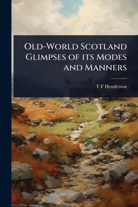 Abbildung von: Old-World Scotland Glimpses of its Modes and Manners - Hutson Street Press