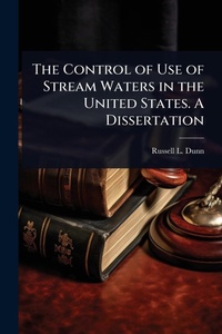 Bild: The Control of Use of Stream Waters in the United States. A Dissertation - Hutson Street Press