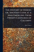 Cover: The History of Herod; or, Another Look at a Man Emerging From Twenty Centuries of Calumny - Hutson Street Press