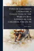 Cover: Types of Children's Literature; a Collection of the World's Best Literature for Children, for use In - Hutson Street Press