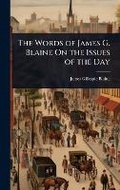 Cover: The Words of James G. Blaine On the Issues of the Day - Hutson Street Press