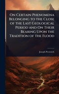 Cover: On Certain Phenomena Belonging to the Close of the Last Geological Period and On Their Bearing Upon the Tradition of the Flood - Hutson Street Press