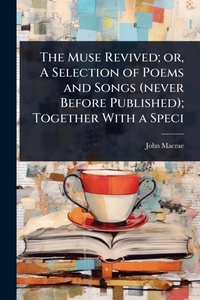 Enlarge image Cover: The Muse Revived; or, A Selection of Poems and Songs (never Before Published); Together With a Speci - Hutson Street Press