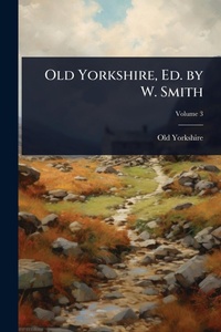 Abbildung von: Old Yorkshire, Ed. by W. Smith - Hutson Street Press