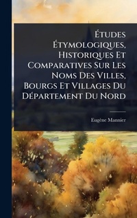 Abbildung von: A?tudes A?tymologiques, Historiques Et Comparatives Sur Les Noms Des Villes, Bourgs Et Villages Du DA(c)partement Du Nord - Hutson Street Press