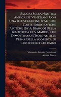Cover: Saggio Sulla Nautica Antica De Veneziani. Con Una Illustrazione D'Alcume Carte Idrografiche Antiche [By A. Bianco] Della Biblioteca Di S. Marco, Che Dimostrano L'Isole Antille Prima Della Scoperta Di Cristoforo Colombo - Hutson Street Press