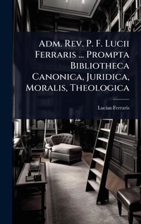Enlarge image Cover: Adm. Rev. P. F. Lucii Ferraris ... Prompta Bibliotheca Canonica, Juridica, Moralis, Theologica - Hutson Street Press