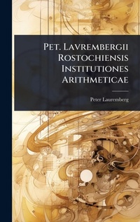 Abbildung von: Pet. Lavrembergii Rostochiensis Institutiones Arithmeticae - Hutson Street Press