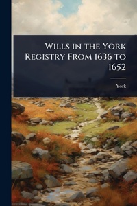 Abbildung von: Wills in the York Registry From 1636 to 1652 - Hutson Street Press