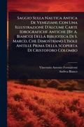 Cover: Saggio Sulla Nautica Antica De Veneziani. Con Una Illustrazione D'Alcume Carte Idrografiche Antiche [By A. Bianco] Della Biblioteca Di S. Marco, Che Dimostrano L'Isole Antille Prima Della Scoperta Di Cristoforo Colombo - Hutson Street Press