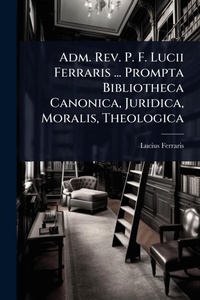 Enlarge image Cover: Adm. Rev. P. F. Lucii Ferraris ... Prompta Bibliotheca Canonica, Juridica, Moralis, Theologica - Hutson Street Press