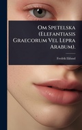 Cover: Om Spetelska (Elefantiasis Graecorum Vel Lepra Arabum). - Hutson Street Press