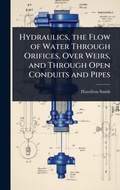 Cover: Hydraulics, the Flow of Water Through Orifices, Over Weirs, and Through Open Conduits and Pipes - Hutson Street Press