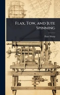 Cover: Flax, Tow, and Jute Spinning - Hutson Street Press