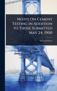 Enlarge image Cover: Notes On Cement Testing in Addition to Those Submitted May 24, 1900 - Hutson Street Press