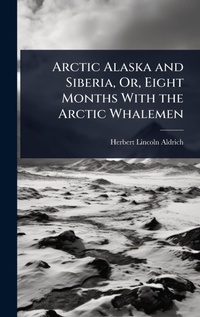 Abbildung von: Arctic Alaska and Siberia, Or, Eight Months With the Arctic Whalemen - Hutson Street Press