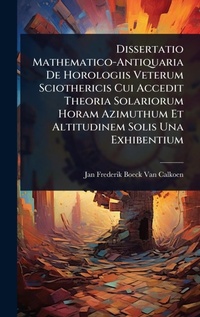 Abbildung von: Dissertatio Mathematico-Antiquaria De Horologiis Veterum Sciothericis Cui Accedit Theoria Solariorum Horam Azimuthum Et Altitudinem Solis Una Exhibentium - Hutson Street Press