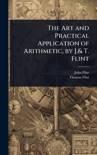 Enlarge image Cover: The Art and Practical Application of Arithmetic, by J.& T. Flint - Hutson Street Press