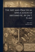 Cover: The Art and Practical Application of Arithmetic, by J.& T. Flint - Hutson Street Press