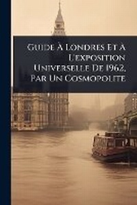 Abbildung von: Guide A? Londres Et A? L'exposition Universelle De 1962, Par Un Cosmopolite - Hutson Street Press