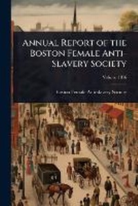 Abbildung von: Annual Report of the Boston Female Anti-Slavery Society - Hutson Street Press