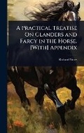 Cover: A Practical Treatise On Glanders and Farcy in the Horse. [With] Appendix - Hutson Street Press