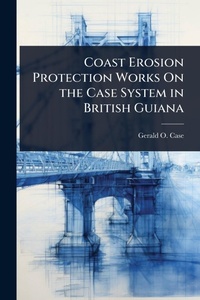 Abbildung von: Coast Erosion Protection Works On the Case System in British Guiana - Hutson Street Press