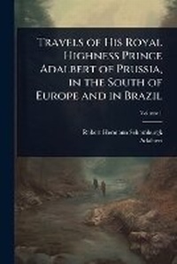 Abbildung von: Travels of His Royal Highness Prince Adalbert of Prussia, in the South of Europe and in Brazil - Hutson Street Press