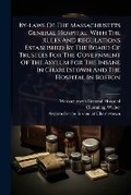 Cover: By-laws Of The Massachusetts General Hospital; With The Rules And Regulations Established By The Board Of Trustees For The Government Of The Asylum For The Insane In Charlestown And The Hospital In Boston - Hutson Street Press