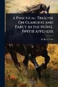 Cover: A Practical Treatise On Glanders and Farcy in the Horse. [With] Appendix - Hutson Street Press