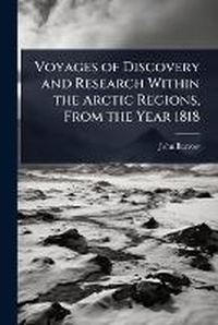 Abbildung von: Voyages of Discovery and Research Within the Arctic Regions, From the Year 1818 - Hutson Street Press