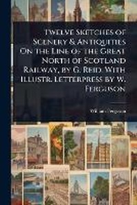 Abbildung von: Twelve Sketches of Scenery & Antiquities On the Line of the Great North of Scotland Railway, by G. Reid. With Illustr. Letterpress by W. Ferguson - Hutson Street Press