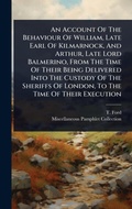 Cover: An Account Of The Behaviour Of William, Late Earl Of Kilmarnock, And Arthur, Late Lord Balmerino, From The Time Of Their Being Delivered Into The Custody Of The Sheriffs Of London, To The Time Of Their Execution - Hutson Street Press