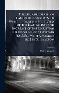 Cover: The Life and Death of Lancelot Andrewes. to Which Is Added a Brief View of the Plantation and Increase of the Christian Religion in Great Britain [&c.]. Ed., With a Memoir [&c.] by S. Isaacson - Hutson Street Press