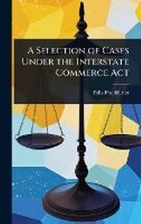 Abbildung von: A Selection of Cases Under the Interstate Commerce Act - Hutson Street Press