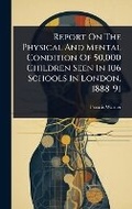 Cover: Report On The Physical And Mental Condition Of 50,000 Children Seen In 106 Schools In London, 1888-91 - Hutson Street Press