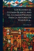 Cover: Los Ilustres [a. Guzman Blanco And A.l. Guzman] Paginas Para La Historia De Venezuela... - Hutson Street Press