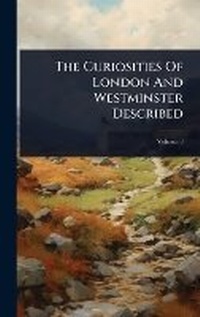 Abbildung von: The Curiosities Of London And Westminster Described - Hutson Street Press
