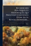 Cover: Recherches Politiques Et Historiques, Qui Prouvent L'existence D'une Secte RA(c)volutionnaire... - Hutson Street Press
