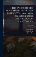 Cover: The Works Of The Most Reverend Father In God, William Laud, Sometime Lord Archbishop Of Canterbury - Hutson Street Press