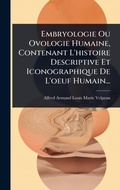 Bild: Embryologie Ou Ovologie Humaine, Contenant L'histoire Descriptive Et Iconographique De L'oeuf Humain... - Hutson Street Press